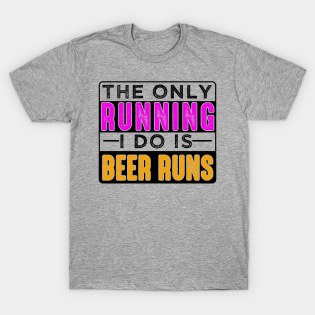 The Only Running I Do Is Beer Runs T-Shirt by chatchimp